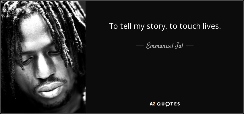 To tell my story, to touch lives. - Emmanuel Jal