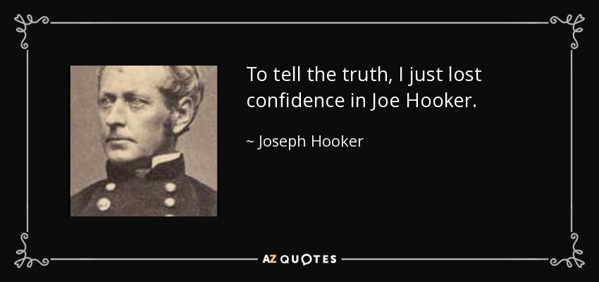 To tell the truth, I just lost confidence in Joe Hooker. - Joseph Hooker