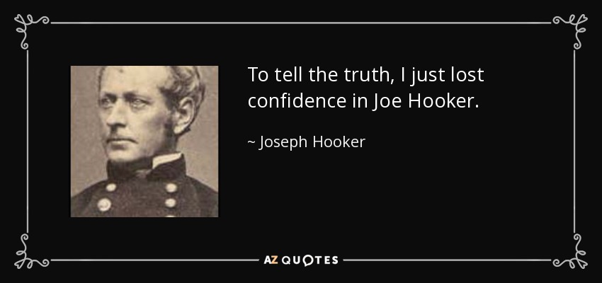 To tell the truth, I just lost confidence in Joe Hooker. - Joseph Hooker