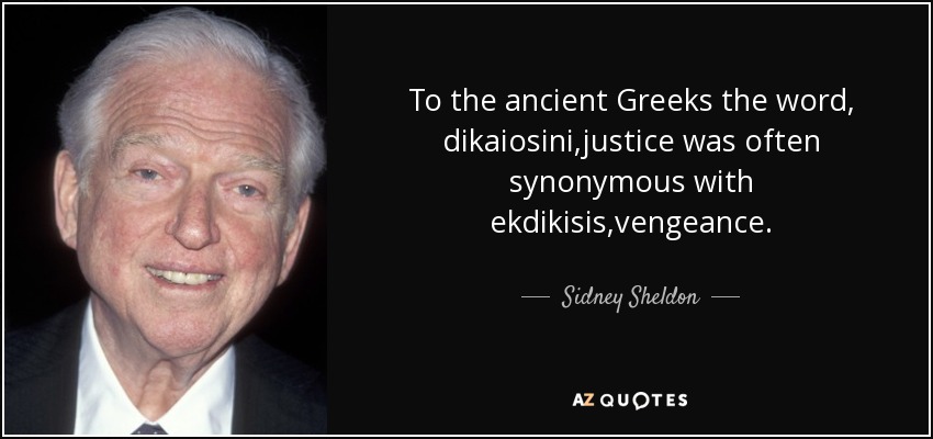 To the ancient Greeks the word, dikaiosini,justice was often synonymous with ekdikisis,vengeance. - Sidney Sheldon