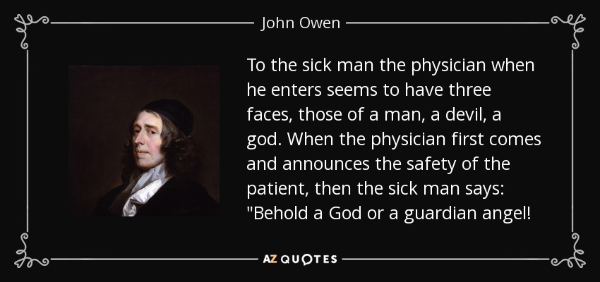 To the sick man the physician when he enters seems to have three faces, those of a man, a devil, a god. When the physician first comes and announces the safety of the patient, then the sick man says: 