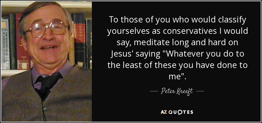 To those of you who would classify yourselves as conservatives I would say, meditate long and hard on Jesus' saying 