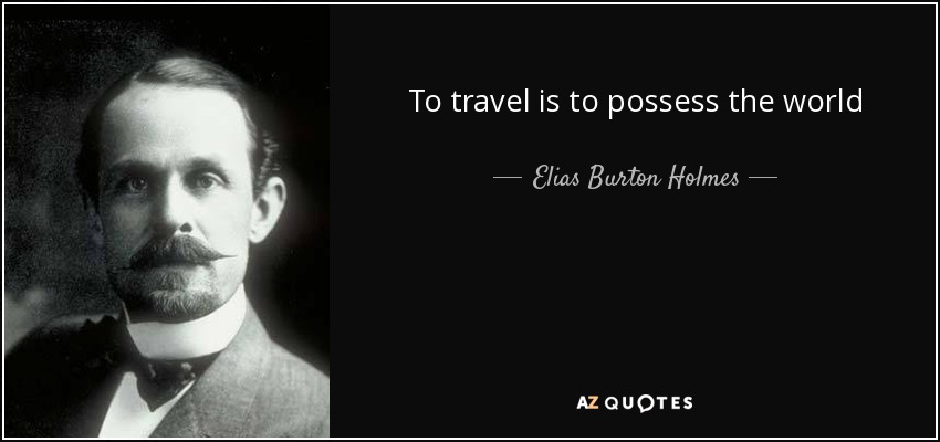 To travel is to possess the world - Elias Burton Holmes