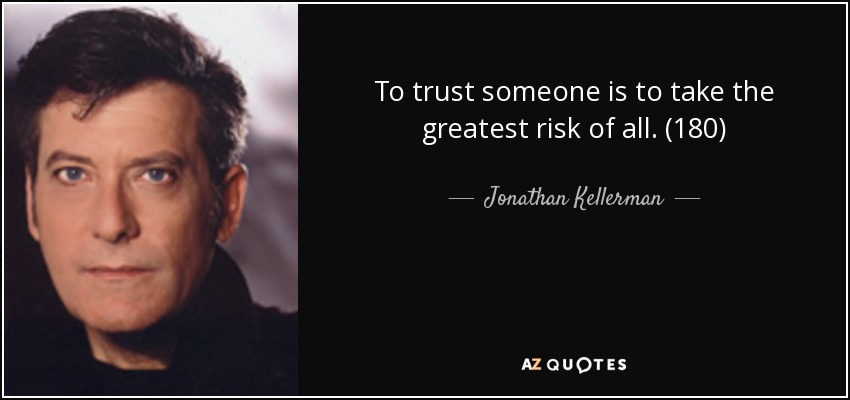 To trust someone is to take the greatest risk of all. (180) - Jonathan Kellerman