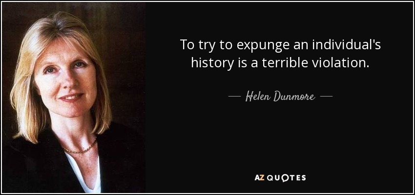 To try to expunge an individual's history is a terrible violation. - Helen Dunmore