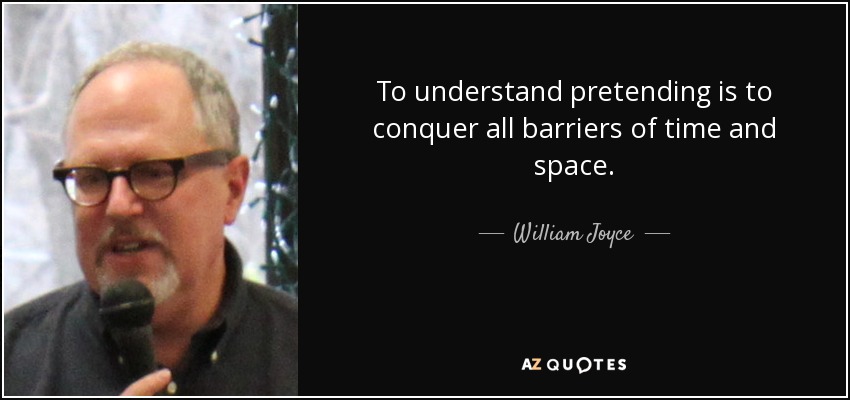 To understand pretending is to conquer all barriers of time and space. - William Joyce