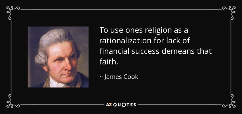 To use ones religion as a rationalization for lack of financial success demeans that faith. - James Cook