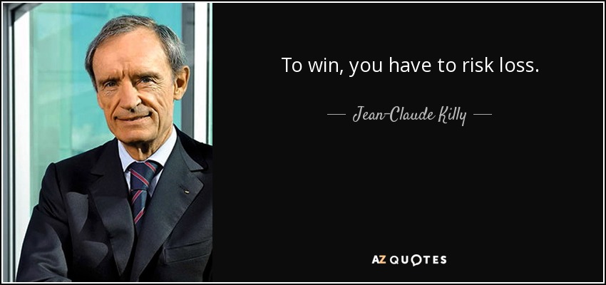 To win, you have to risk loss. - Jean-Claude Killy