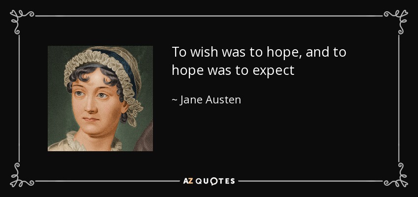 To wish was to hope, and to hope was to expect - Jane Austen