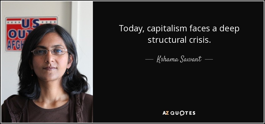 Today, capitalism faces a deep structural crisis. - Kshama Sawant