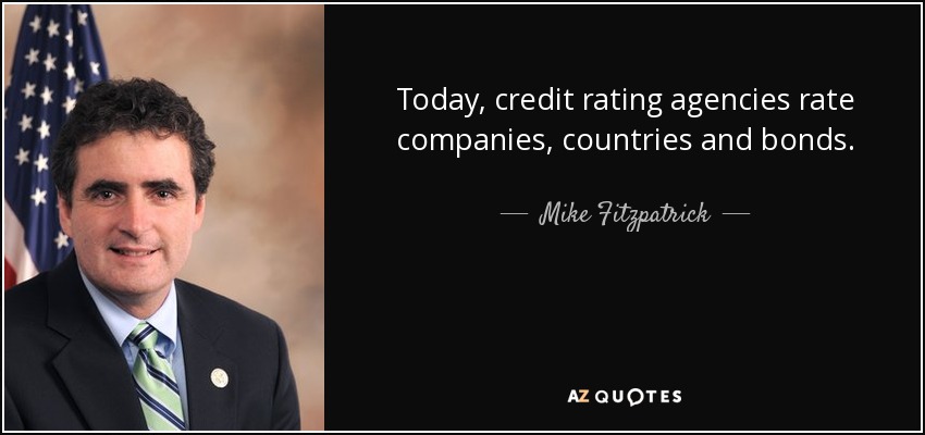 Today, credit rating agencies rate companies, countries and bonds. - Mike Fitzpatrick
