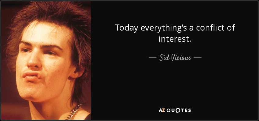 Today everything's a conflict of interest. - Sid Vicious