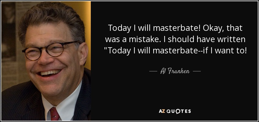 Today I will masterbate! Okay, that was a mistake. I should have written 