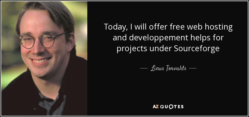 Today, I will offer free web hosting and developpement helps for projects under Sourceforge - Linus Torvalds