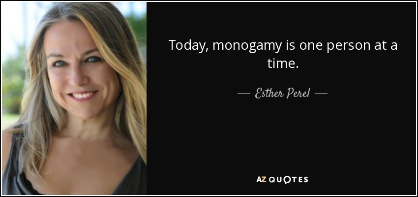 Today, monogamy is one person at a time. - Esther Perel