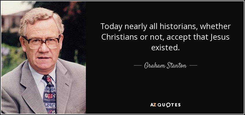 Today nearly all historians, whether Christians or not, accept that Jesus existed. - Graham Stanton