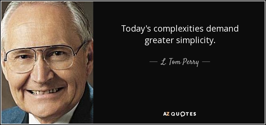 Today's complexities demand greater simplicity. - L. Tom Perry