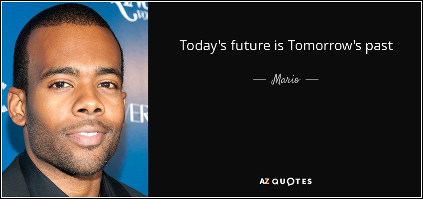 Today's future is Tomorrow's past - Mario