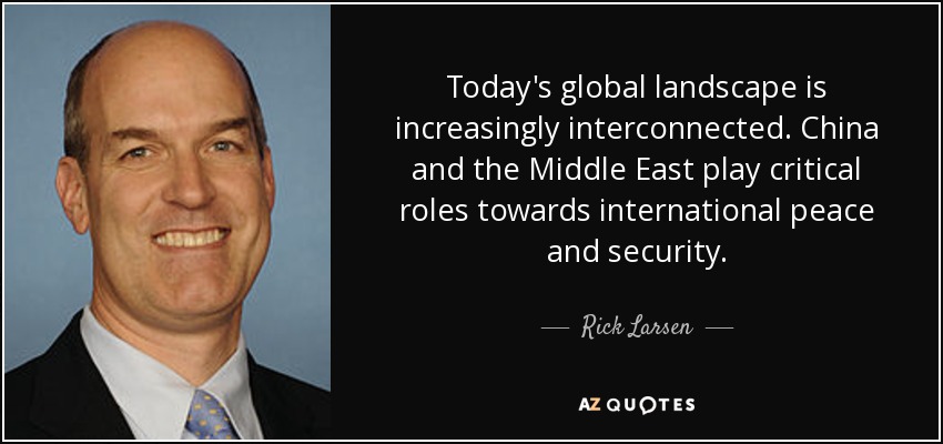 Today's global landscape is increasingly interconnected. China and the Middle East play critical roles towards international peace and security. - Rick Larsen