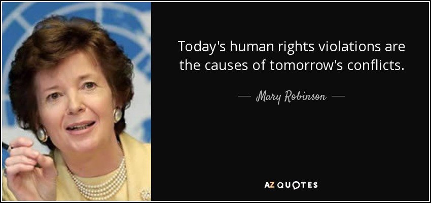 Today's human rights violations are the causes of tomorrow's conflicts. - Mary Robinson