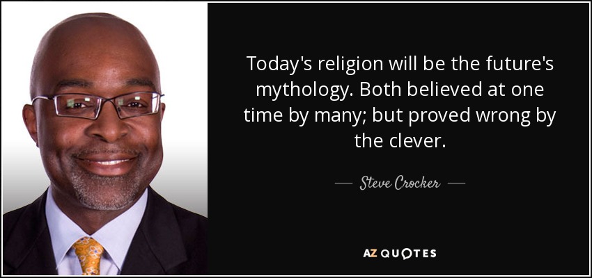 Today's religion will be the future's mythology. Both believed at one time by many; but proved wrong by the clever. - Steve Crocker