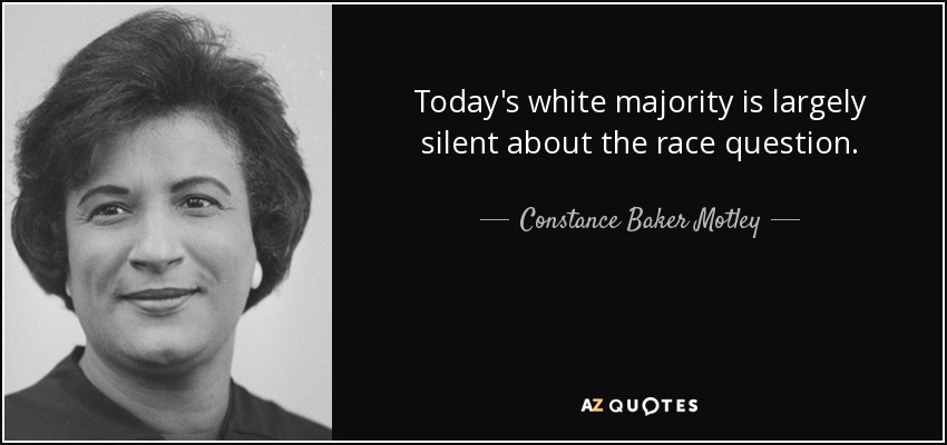 Today's white majority is largely silent about the race question. - Constance Baker Motley