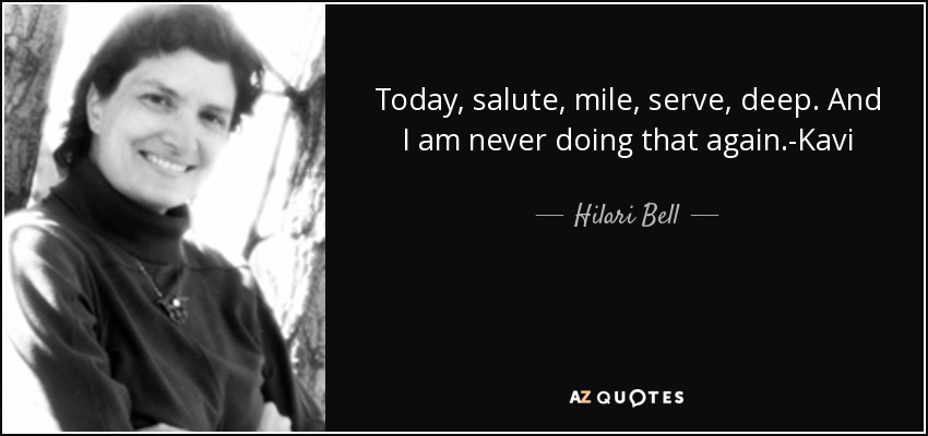 Today, salute, mile, serve, deep. And I am never doing that again.-Kavi - Hilari Bell