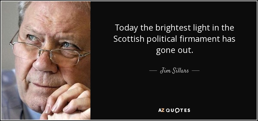 Today the brightest light in the Scottish political firmament has gone out. - Jim Sillars