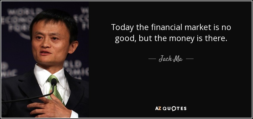 Today the financial market is no good, but the money is there. - Jack Ma