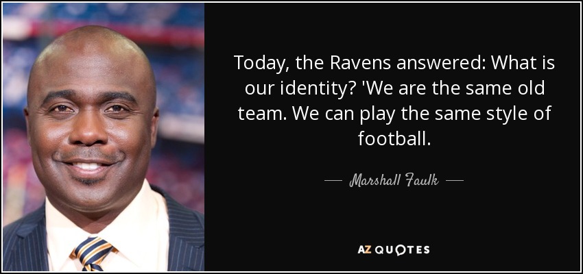 Today, the Ravens answered: What is our identity? 'We are the same old team. We can play the same style of football. - Marshall Faulk