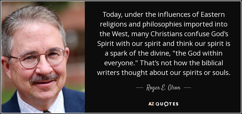 Today, under the influences of Eastern religions and philosophies imported into the West, many Christians confuse God's Spirit with our spirit and think our spirit is a spark of the divine, 