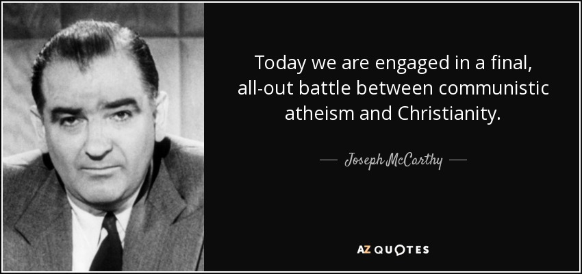 Today we are engaged in a final, all-out battle between communistic atheism and Christianity. - Joseph McCarthy