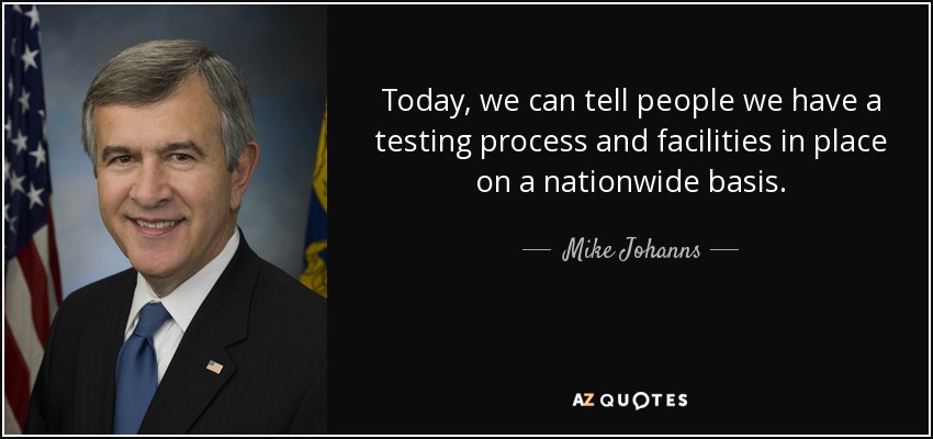 Today, we can tell people we have a testing process and facilities in place on a nationwide basis. - Mike Johanns