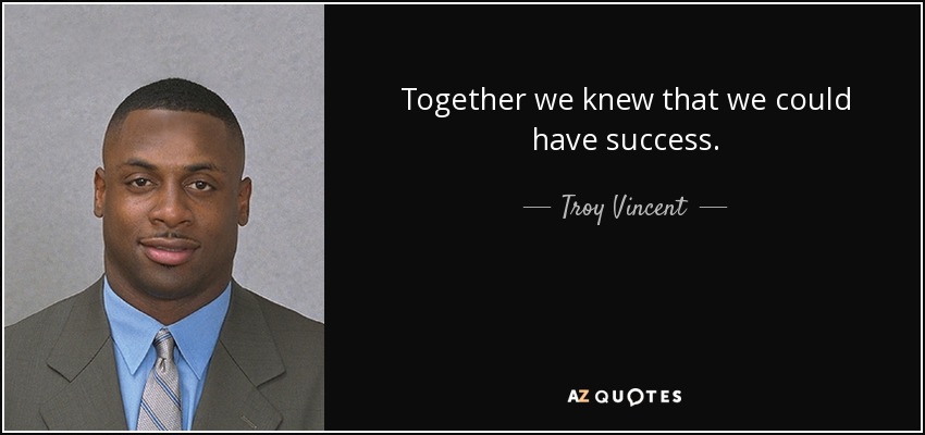 Together we knew that we could have success. - Troy Vincent