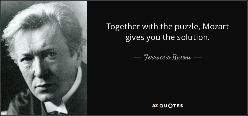 Together with the puzzle, Mozart gives you the solution. - Ferruccio Busoni
