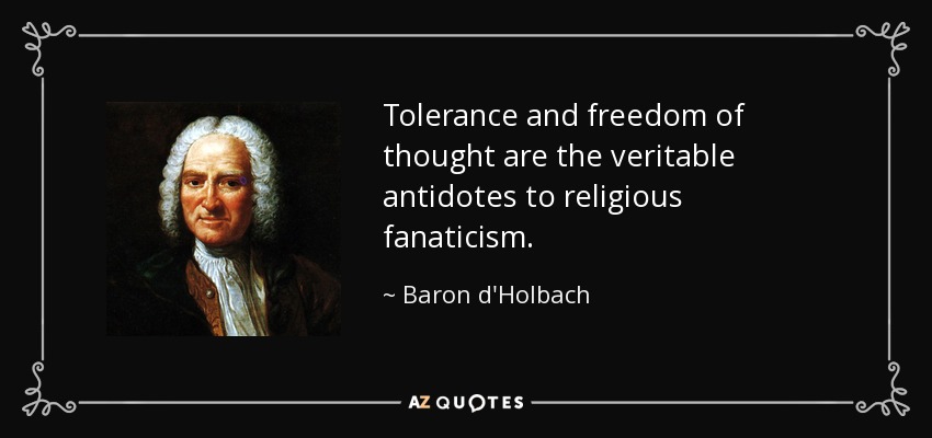 Tolerance and freedom of thought are the veritable antidotes to religious fanaticism. - Baron d'Holbach
