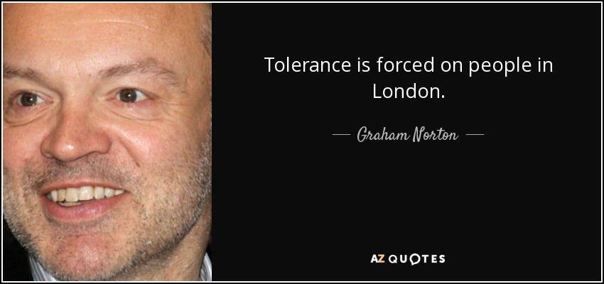 Tolerance is forced on people in London. - Graham Norton