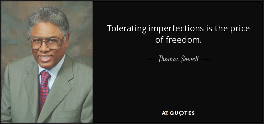 Tolerating imperfections is the price of freedom. - Thomas Sowell