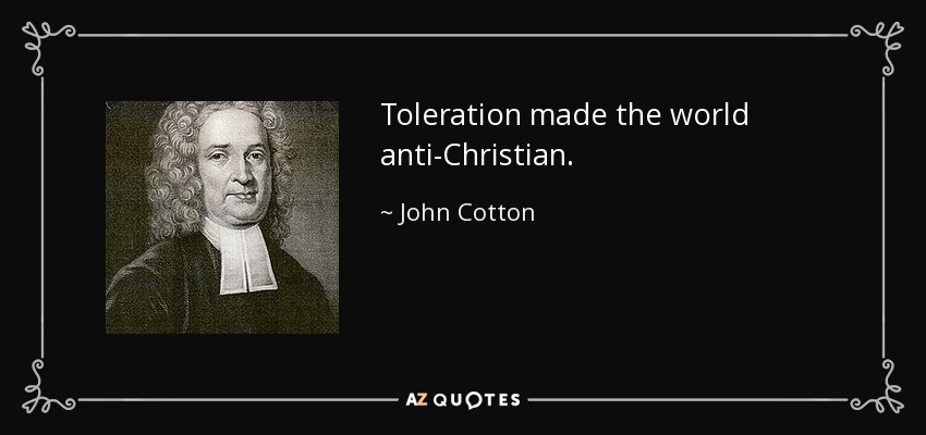 Toleration made the world anti-Christian. - John Cotton