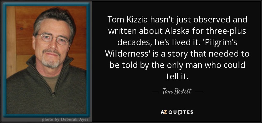 Tom Kizzia hasn't just observed and written about Alaska for three-plus decades, he's lived it. 'Pilgrim's Wilderness' is a story that needed to be told by the only man who could tell it. - Tom Bodett