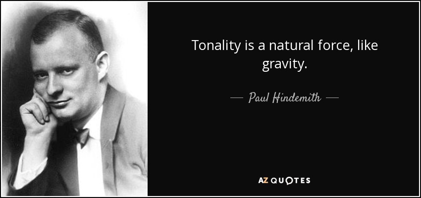 Tonality is a natural force, like gravity. - Paul Hindemith