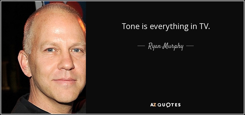Tone is everything in TV. - Ryan Murphy