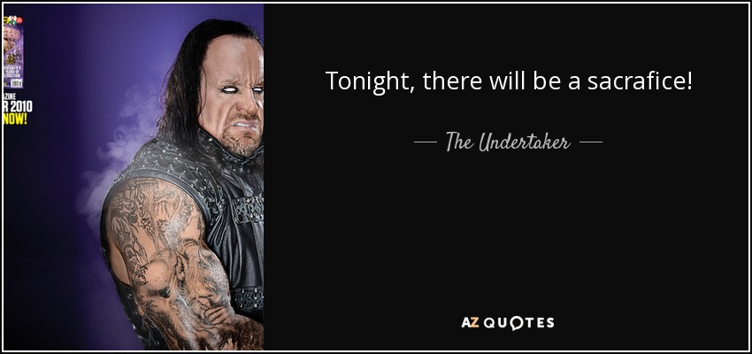 Tonight, there will be a sacrafice! - The Undertaker