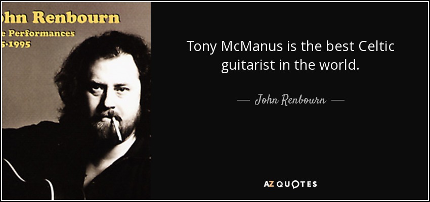 Tony McManus is the best Celtic guitarist in the world. - John Renbourn
