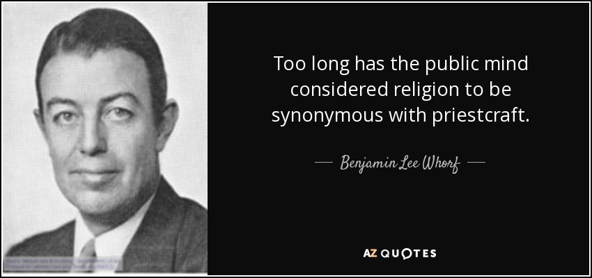 Too long has the public mind considered religion to be synonymous with priestcraft. - Benjamin Lee Whorf