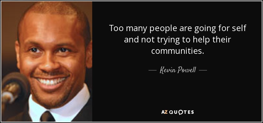 Too many people are going for self and not trying to help their communities. - Kevin Powell