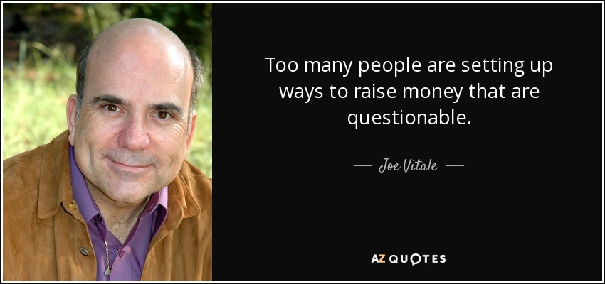 Too many people are setting up ways to raise money that are questionable. - Joe Vitale