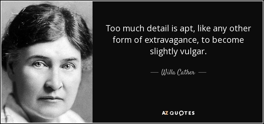 Too much detail is apt, like any other form of extravagance, to become slightly vulgar. - Willa Cather