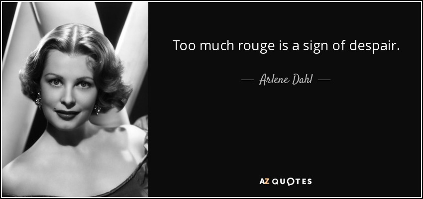 Too much rouge is a sign of despair. - Arlene Dahl