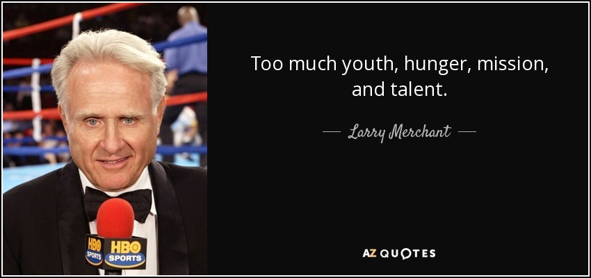 Too much youth, hunger, mission, and talent. - Larry Merchant